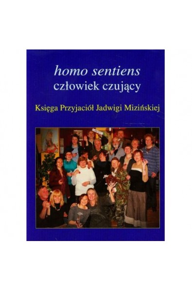 Homo sentiens - człowiek czujący. Księga Przyjaciół Jadwigi Mizińskiej