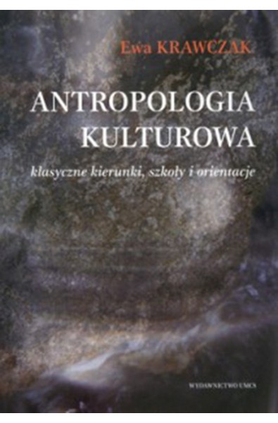 Antropologia kulturowa. Klasyczne kierunki, szkoły i orientacje Ewa Krawczak