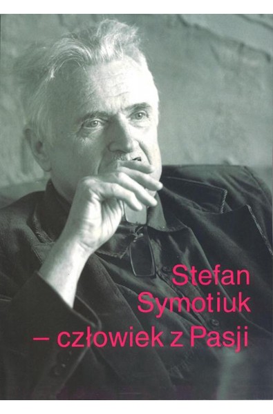 Stefan Symotiuk - człowiek z Pasji