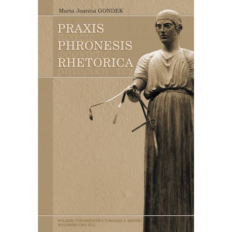 Praxis - Phronesis - Rhetorica. Filozoficzne podstawy aktów doradczych w tradycji perypatetyckiej