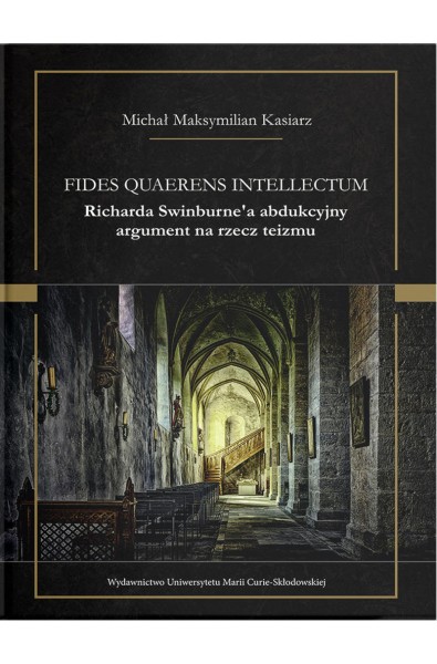 Fides quaerens intellectum. Richarda Swinburne`a abdukcyjny argument na rzecz teizmu