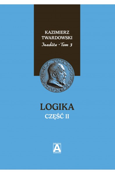 Inedita Kazimierza Twardowskiego, t. 3: Logika, cz. 2
